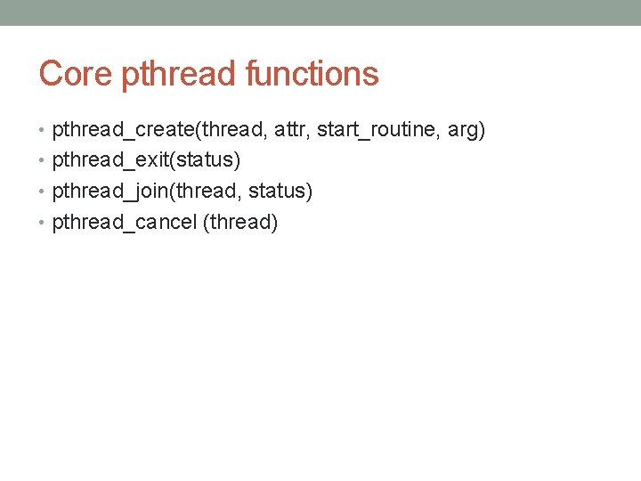 Core pthread functions • pthread_create(thread, attr, start_routine, arg) • pthread_exit(status) • pthread_join(thread, status) •