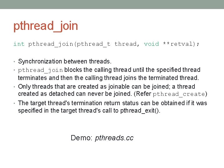 pthread_join int pthread_join(pthread_t thread, void **retval); • Synchronization between threads. • pthread_join blocks the