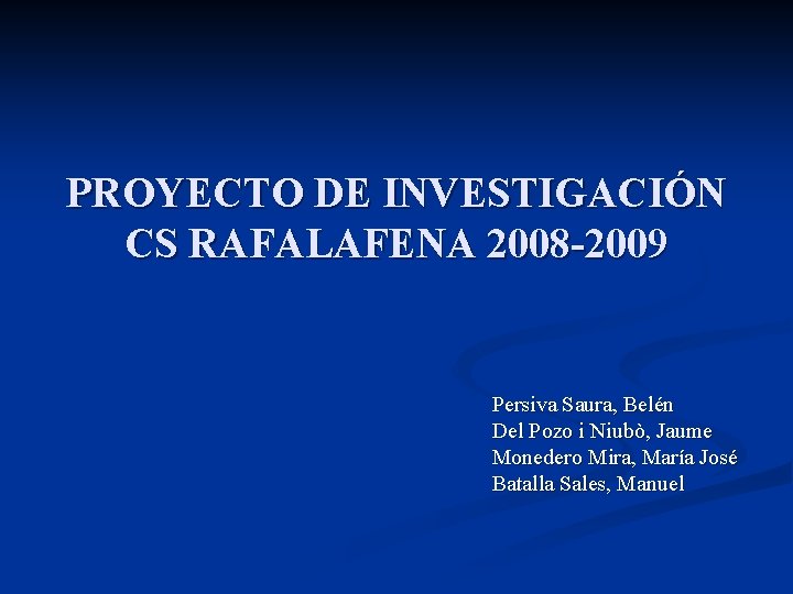 PROYECTO DE INVESTIGACIÓN CS RAFALAFENA 2008 -2009 Persiva Saura, Belén Del Pozo i Niubò,