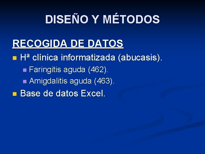 DISEÑO Y MÉTODOS RECOGIDA DE DATOS n Hª clínica informatizada (abucasis). Faringitis aguda (462).