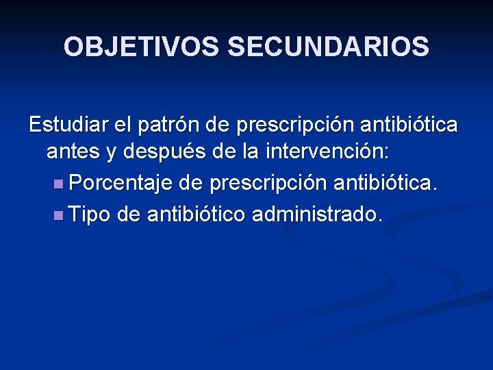 OBJETIVOS SECUNDARIOS Estudiar el patrón de prescripción antibiótica antes y después de la intervención:
