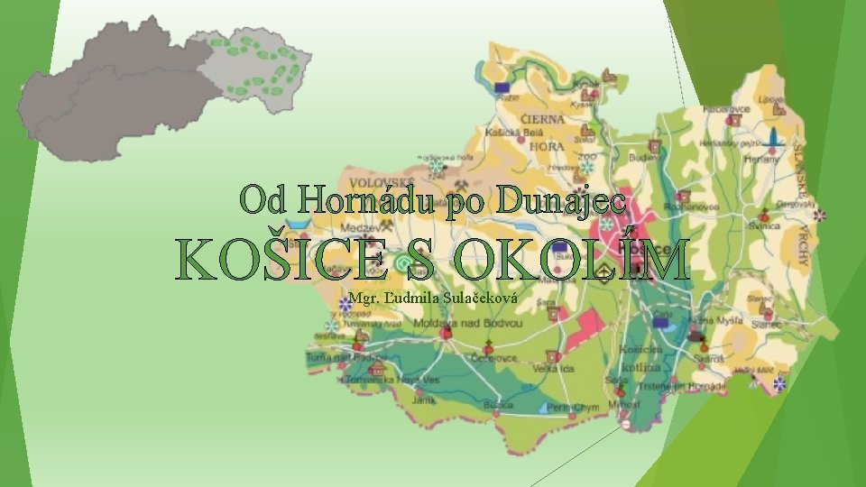 Od Hornádu po Dunajec KOŠICE S OKOLÍM Mgr. Ľudmila Sulačeková 