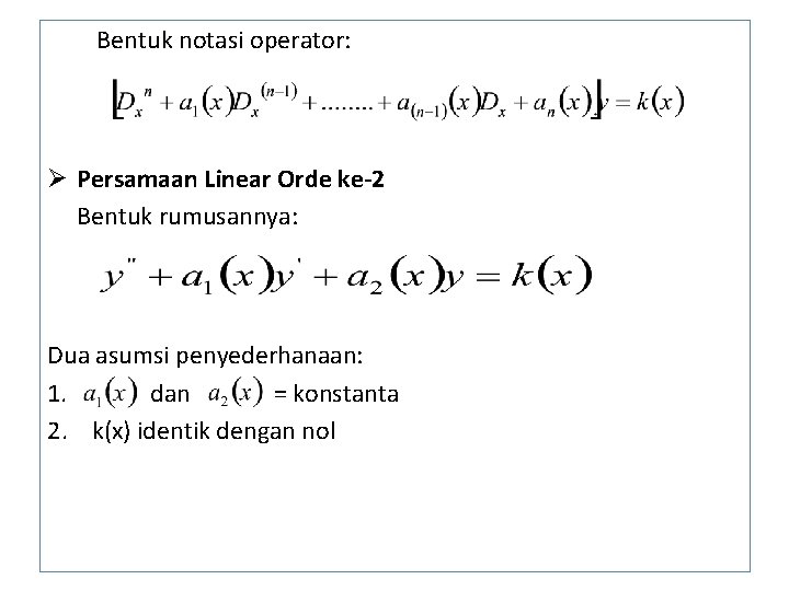 Bentuk notasi operator: Ø Persamaan Linear Orde ke-2 Bentuk rumusannya: Dua asumsi penyederhanaan: 1.