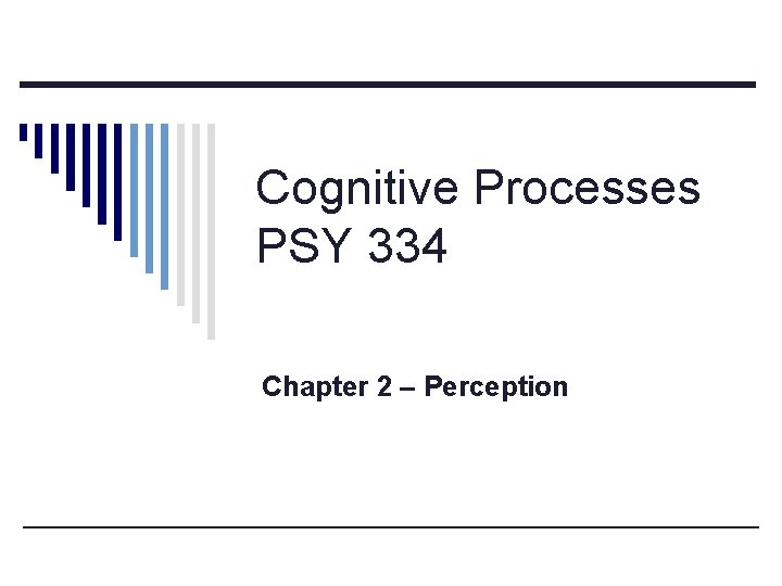 Cognitive Processes PSY 334 Chapter 2 – Perception 