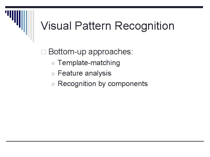 Visual Pattern Recognition o Bottom-up approaches: n n n Template-matching Feature analysis Recognition by
