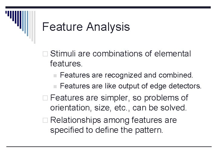 Feature Analysis o Stimuli are combinations of elemental features. n n Features are recognized