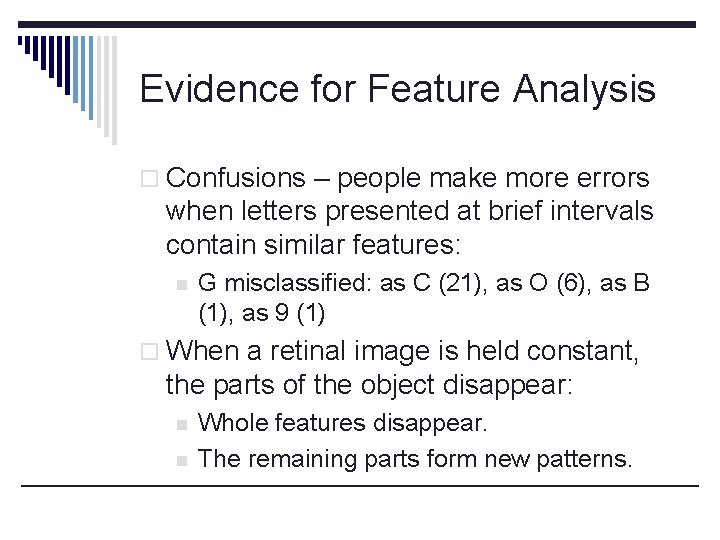 Evidence for Feature Analysis o Confusions – people make more errors when letters presented
