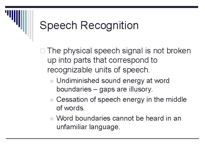 Speech Recognition o The physical speech signal is not broken up into parts that