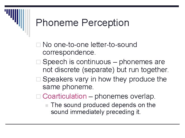 Phoneme Perception o No one-to-one letter-to-sound correspondence. o Speech is continuous – phonemes are