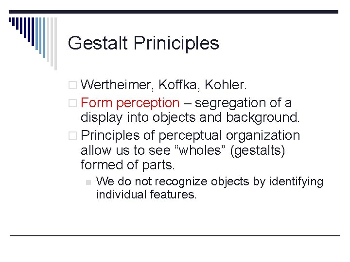 Gestalt Priniciples o Wertheimer, Koffka, Kohler. o Form perception – segregation of a display