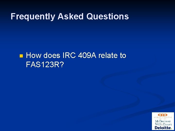 Frequently Asked Questions n How does IRC 409 A relate to FAS 123 R?