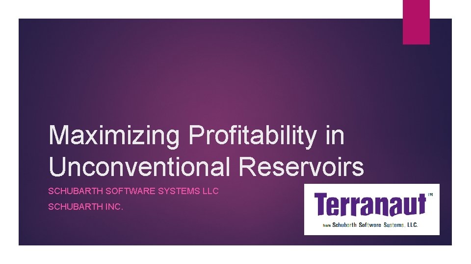 Maximizing Profitability in Unconventional Reservoirs SCHUBARTH SOFTWARE SYSTEMS LLC SCHUBARTH INC. 