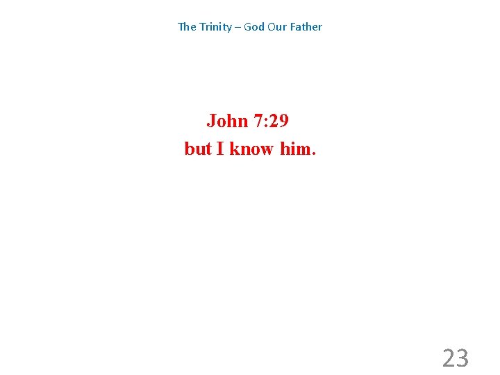 The Trinity – God Our Father John 7: 29 but I know him. 23