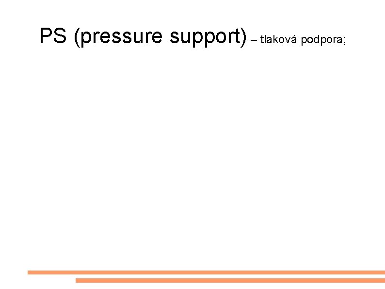 PS (pressure support) – tlaková podpora; 