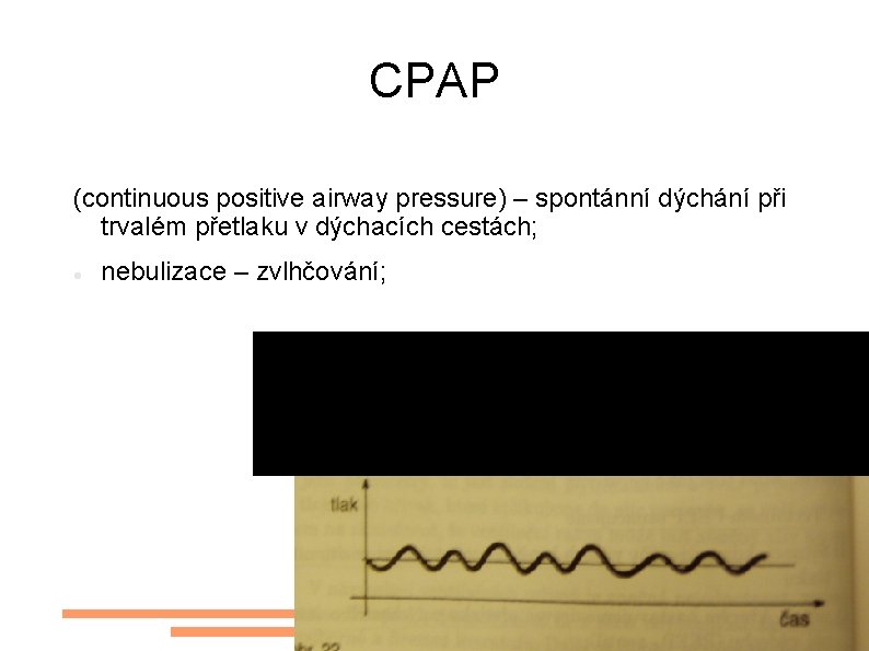 CPAP (continuous positive airway pressure) – spontánní dýchání při trvalém přetlaku v dýchacích cestách;