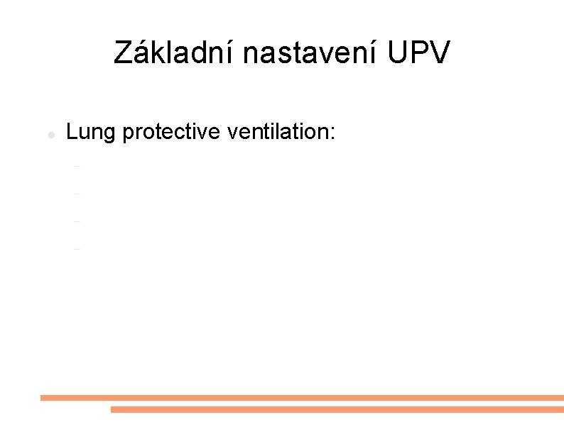 Základní nastavení UPV Lung protective ventilation: Vt 4 -6 ml/kg PEEP 5 minimální dechovou