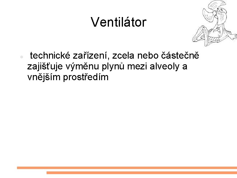 Ventilátor technické zařízení, zcela nebo částečně zajišťuje výměnu plynů mezi alveoly a vnějším prostředím