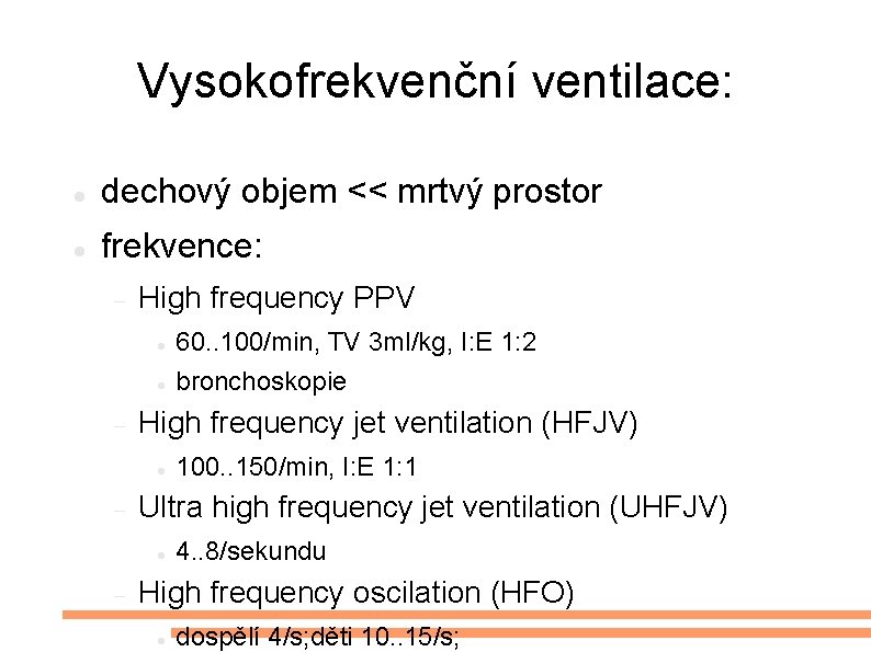 Vysokofrekvenční ventilace: dechový objem << mrtvý prostor frekvence: High frequency PPV High frequency jet