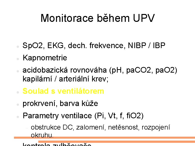 Monitorace během UPV Sp. O 2, EKG, dech. frekvence, NIBP / IBP Kapnometrie acidobazická