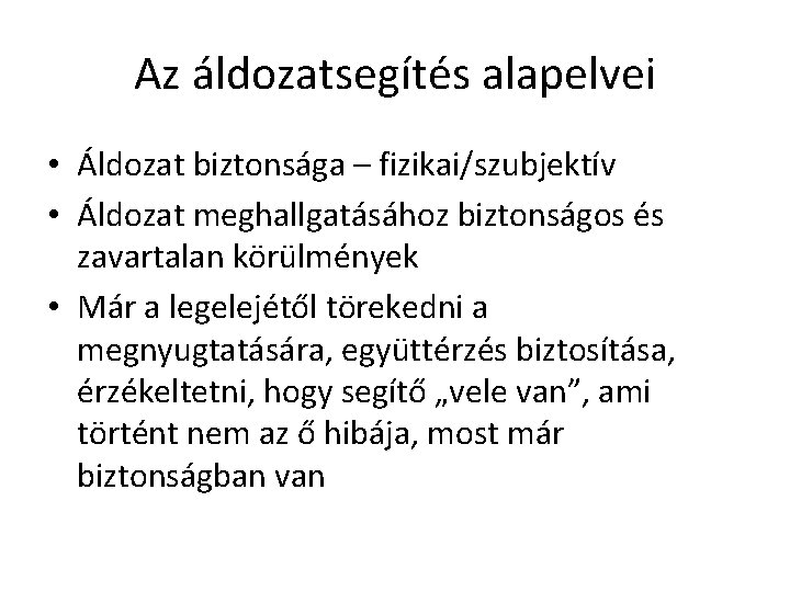 Az áldozatsegítés alapelvei • Áldozat biztonsága – fizikai/szubjektív • Áldozat meghallgatásához biztonságos és zavartalan