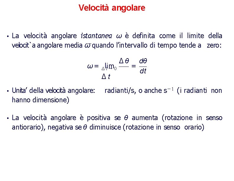 Velocità angolare • La velocita angolare istantanea ω e definita come il limite della