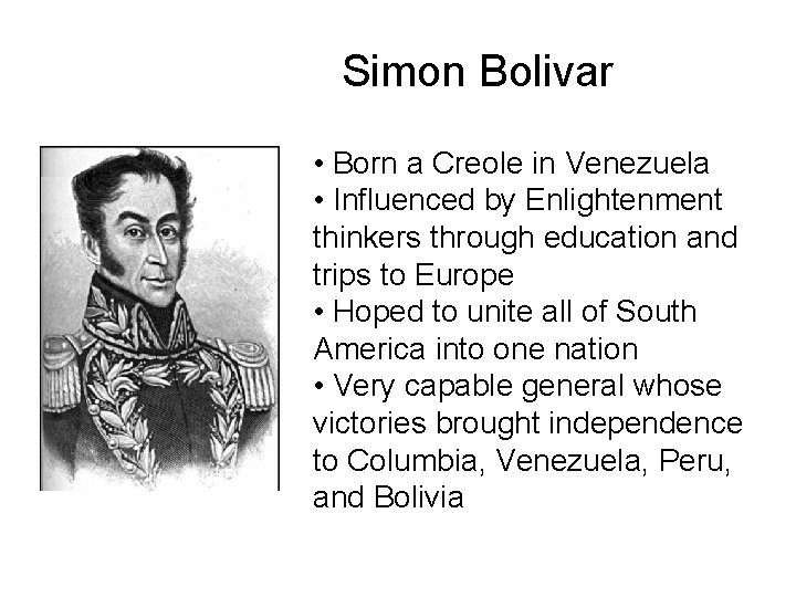 Simon Bolivar • Born a Creole in Venezuela • Influenced by Enlightenment thinkers through