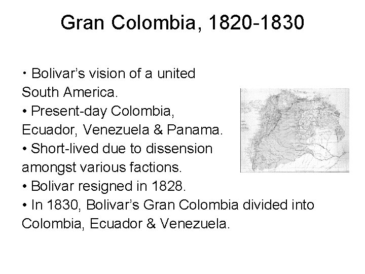 Gran Colombia, 1820 -1830 • Bolivar’s vision of a united South America. • Present-day