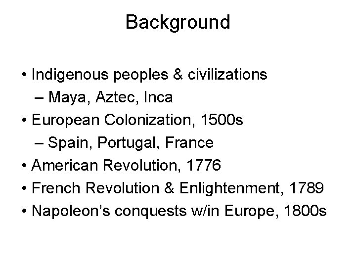 Background • Indigenous peoples & civilizations – Maya, Aztec, Inca • European Colonization, 1500