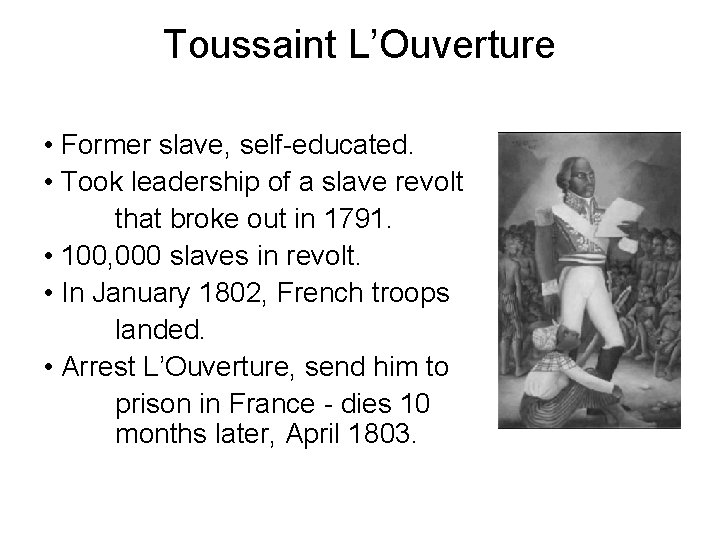 Toussaint L’Ouverture • Former slave, self-educated. • Took leadership of a slave revolt that