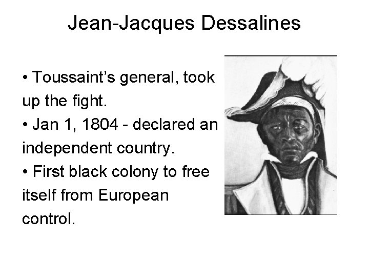 Jean-Jacques Dessalines • Toussaint’s general, took up the fight. • Jan 1, 1804 -