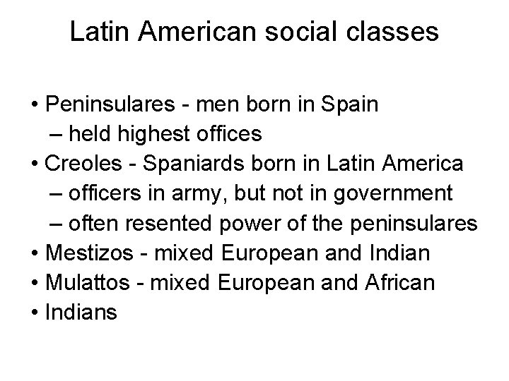 Latin American social classes • Peninsulares - men born in Spain – held highest