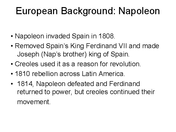 European Background: Napoleon • Napoleon invaded Spain in 1808. • Removed Spain’s King Ferdinand