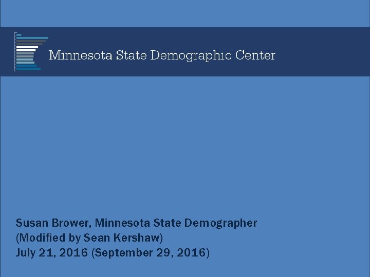 Susan Brower, Minnesota State Demographer (Modified by Sean Kershaw) July 21, 2016 (September 29,