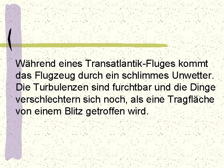 Während eines Transatlantik-Fluges kommt das Flugzeug durch ein schlimmes Unwetter. Die Turbulenzen sind furchtbar