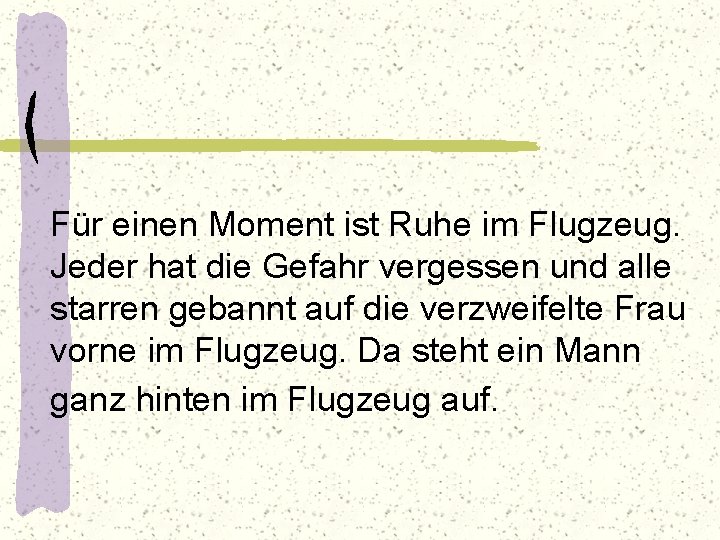 Für einen Moment ist Ruhe im Flugzeug. Jeder hat die Gefahr vergessen und alle