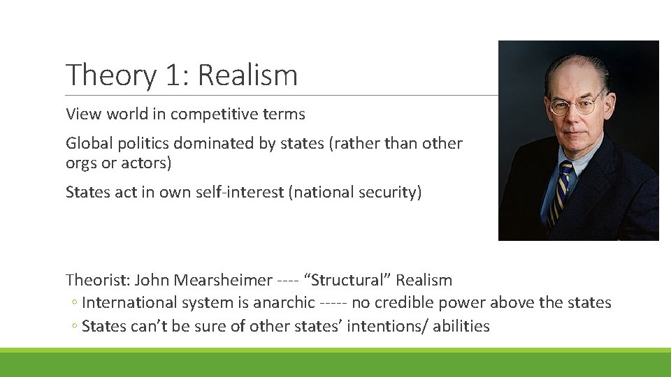 Theory 1: Realism View world in competitive terms Global politics dominated by states (rather