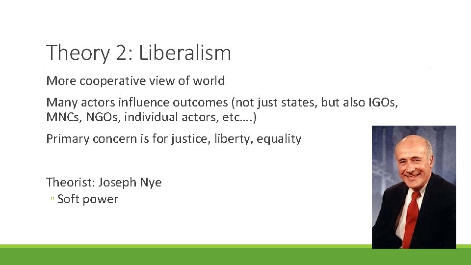 Theory 2: Liberalism More cooperative view of world Many actors influence outcomes (not just