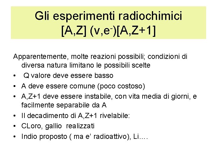 Gli esperimenti radiochimici [A, Z] (ν, e-)[A, Z+1] Apparentemente, molte reazioni possibili; condizioni di