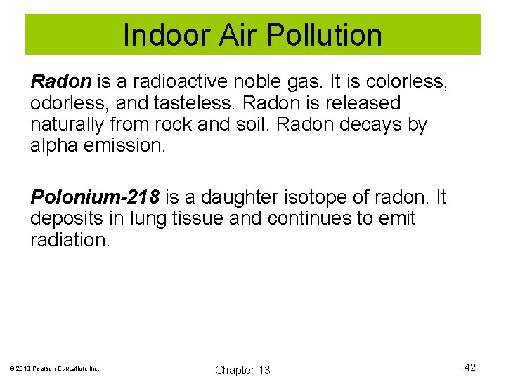 Indoor Air Pollution Radon is a radioactive noble gas. It is colorless, odorless, and