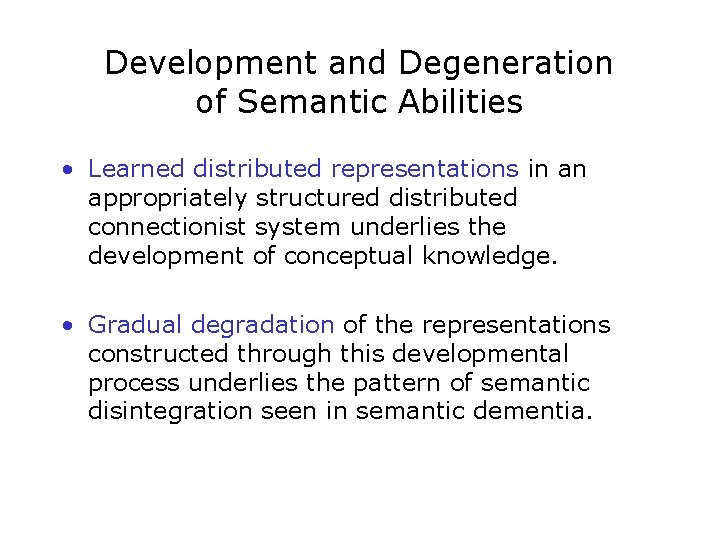 Development and Degeneration of Semantic Abilities • Learned distributed representations in an appropriately structured
