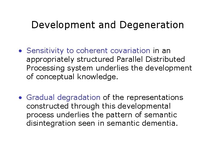 Development and Degeneration • Sensitivity to coherent covariation in an appropriately structured Parallel Distributed