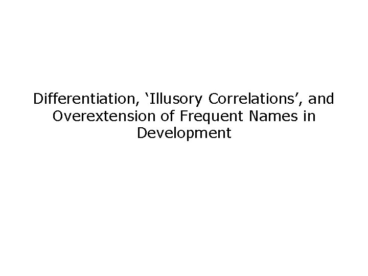 Differentiation, ‘Illusory Correlations’, and Overextension of Frequent Names in Development 