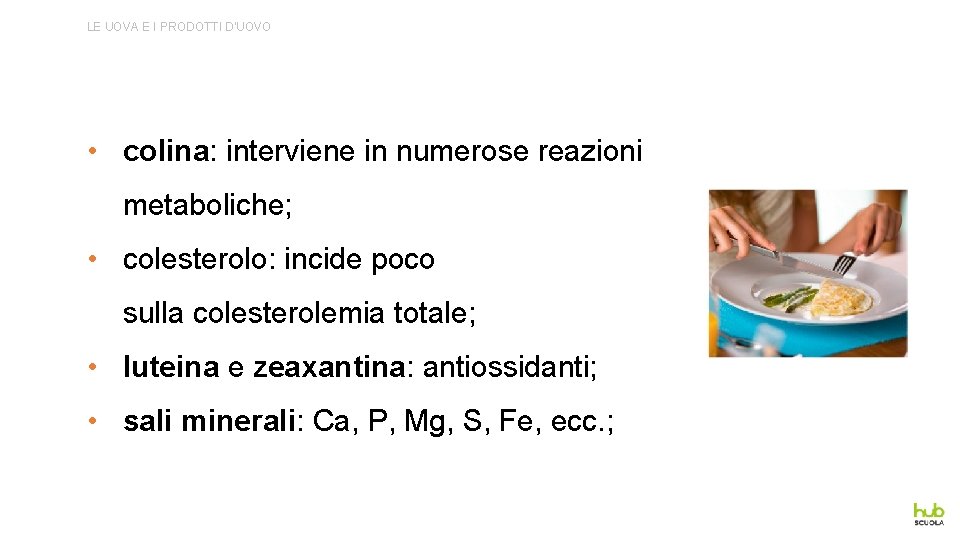 LE UOVA E I PRODOTTI D’UOVO • colina: interviene in numerose reazioni metaboliche; •