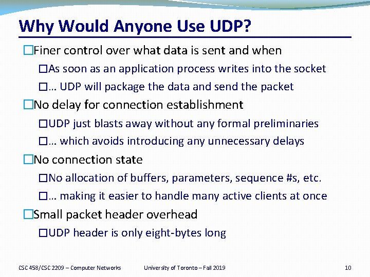 Why Would Anyone Use UDP? �Finer control over what data is sent and when