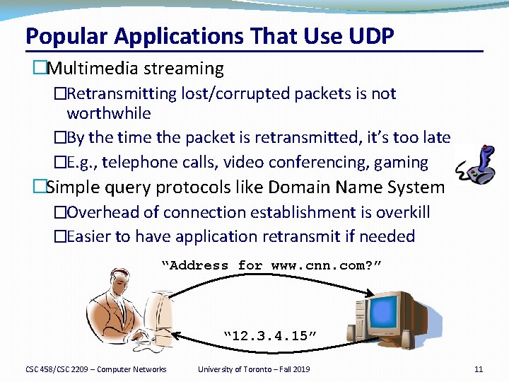 Popular Applications That Use UDP �Multimedia streaming �Retransmitting lost/corrupted packets is not worthwhile �By