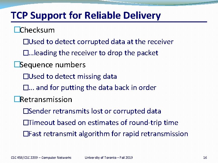 TCP Support for Reliable Delivery �Checksum �Used to detect corrupted data at the receiver