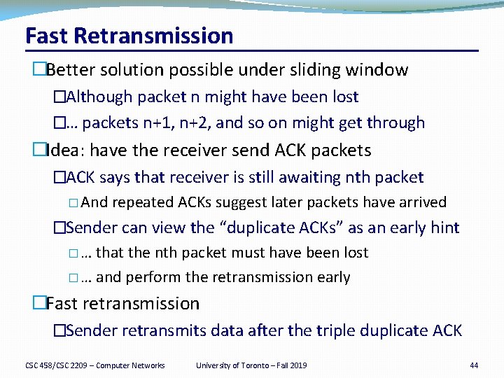 Fast Retransmission �Better solution possible under sliding window �Although packet n might have been