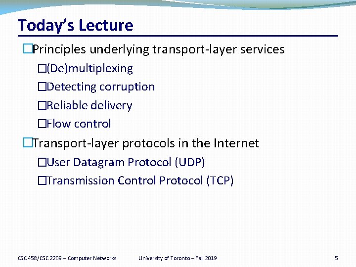 Today’s Lecture �Principles underlying transport-layer services �(De)multiplexing �Detecting corruption �Reliable delivery �Flow control �Transport-layer