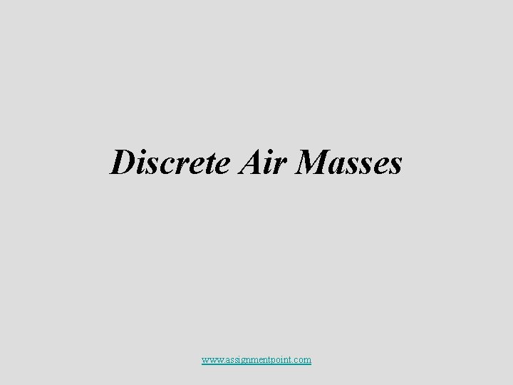 Discrete Air Masses www. assignmentpoint. com 