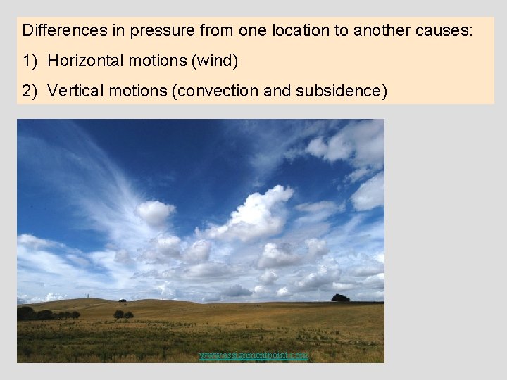 Differences in pressure from one location to another causes: 1) Horizontal motions (wind) 2)